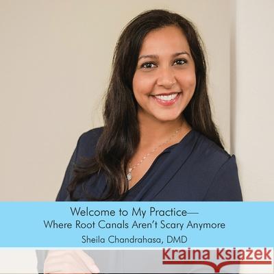Welcome to My Practice: -Where Root Canals Aren't Scary Anymore- Sheila Chandrahasa Bonnie McDermid 9780578626093 Sheila Chandrahasa - książka