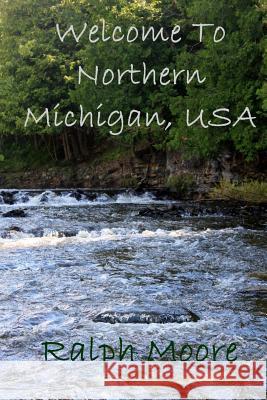 Welcome To Northern Michgian, USA Moore, Ralph 9781628281507 Grey Wolfe Publishing, LLC - książka