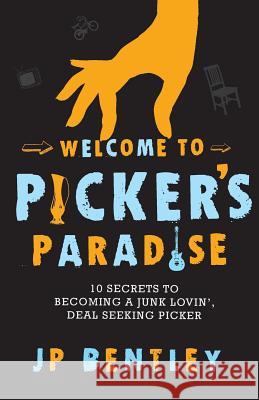 Welcome to Picker's Paradise: 10 Secrets to Becoming a Junk Lovin', Deal Seeking Picker J. P. Bentley 9780985594701 Sheltie Press - książka
