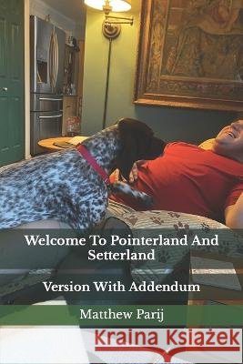 Welcome To Pointerland And Setterland: Version With Addendum Matthew Parij   9798851208829 Independently Published - książka