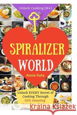 Welcome to Spiralizer World: Unlock EVERY Secret of Cooking Through 500 AMAZING Spiralizer Recipes (Spiralizer Cookbook, Vegetable Pasta Recipes, N Kate, Annie 9781540744104 Createspace Independent Publishing Platform - książka