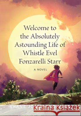 Welcome to the Absolutely Astounding Life of Whistle Evel Fonzarelli Starr Shane Joseph Hopkins 9781952521591 Stillwater River Publications - książka