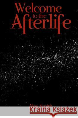 Welcome to the Afterlife Alex Smith 9781440447037 Createspace - książka