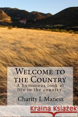 Welcome to the Country: A humorous look at life in the country. Maness, Charity L. 9781449929671 Createspace - książka