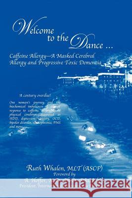 Welcome to the Dance: Caffeine Allergy - A Masked Cerebral Allergy and Progressive Toxic Dementia Ruth Whalen, A. Hoffer 9781412050005 Trafford Publishing - książka
