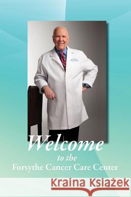 Welcome to the Forsythe Cancer Care Center Hmd James W. Forsyth 9781546333418 Createspace Independent Publishing Platform - książka