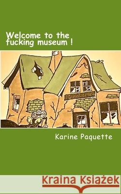 Welcome to the Fucking Museum!!: Saison 1 Et 2 Karine Paquette 9781542719797 Createspace Independent Publishing Platform - książka
