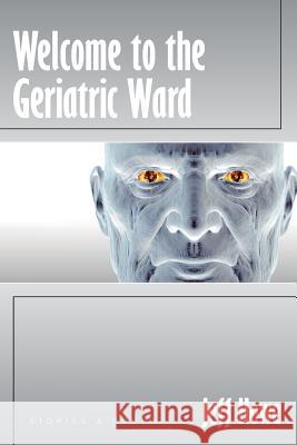 Welcome to the Geriatric Ward Jeff Howe 9781511907453 Createspace - książka