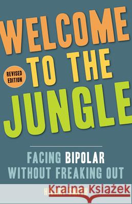 Welcome to the Jungle, Revised Edition: Facing Bipolar Without Freaking Out Hilary Smith 9781573246958 Conari Press - książka