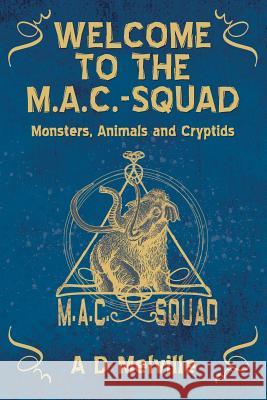 Welcome to the M.A.C.-Squad: Monsters, Animals and Cryptids A. D. Melville 9781079388169 Independently Published - książka