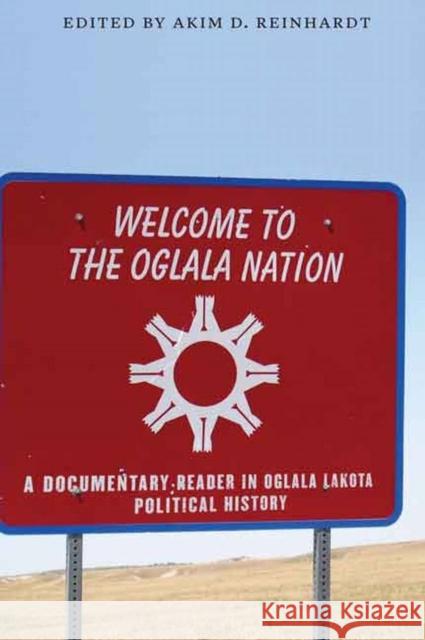 Welcome to the Oglala Nation: A Documentary Reader in Oglala Lakota Political History Akim D. Reinhardt 9780803268463 University of Nebraska Press - książka