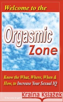 Welcome to the Orgasmic Zone: Know the What, Where, When, and How to Increase Your Sexual IQ Patrick L. Green 9781717245014 Createspace Independent Publishing Platform - książka