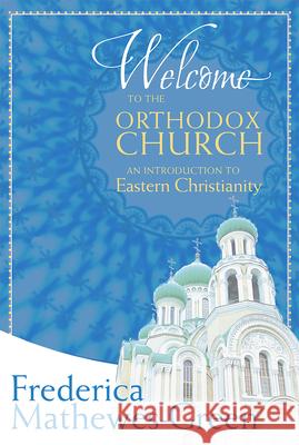 Welcome to the Orthodox Church: An Introduction to Eastern Christianity Frederica Mathewes-Green 9781557259219 Paraclete Press (MA) - książka