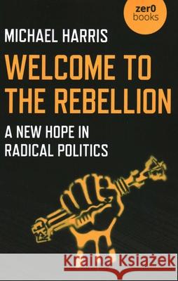 Welcome to the Rebellion: A New Hope in Radical Politics Michael Harris 9781789043679 Collective Ink - książka