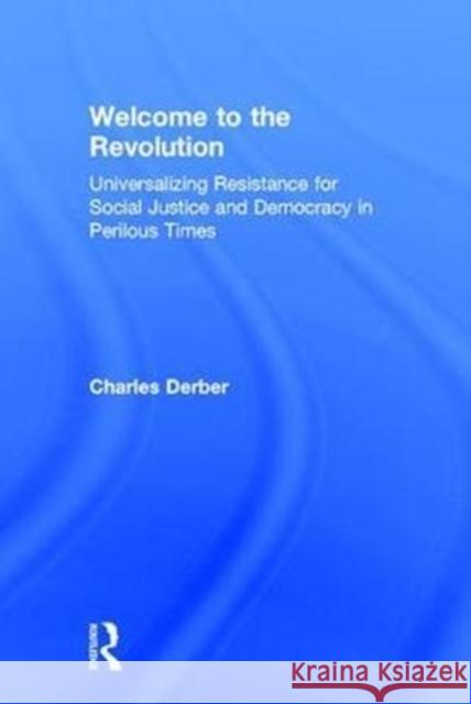 Welcome to the Revolution: Universalizing Resistance for Social Justice and Democracy in Perilous Times Charles Derber 9781138648197 Routledge - książka