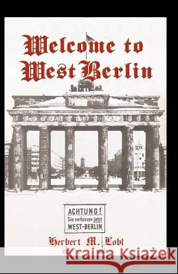 Welcome to West Berlin Herbert M. Lobl 9781401046996 Xlibris Corporation - książka