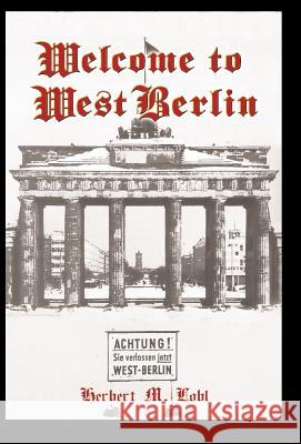 Welcome to West Berlin Herbert M. Lobl 9781401047009 Xlibris Corporation - książka
