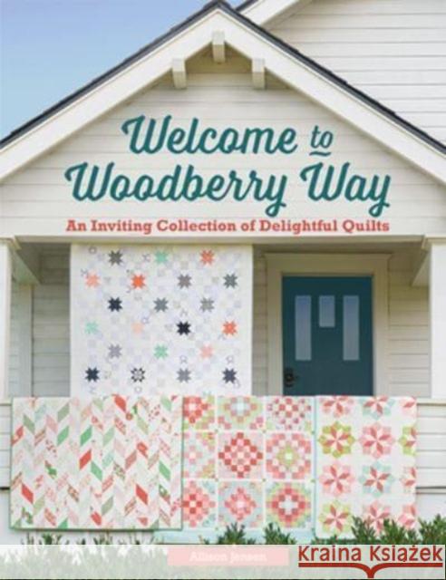 Welcome to Woodberry Way: An Inviting Collection of Delightful Quilts Allison Jensen 9781683561392 Martingale and Company - książka