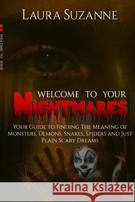 Welcome To Your Nightmares: Your Guide to Finding The Meaning of Monsters, Demons, Snakes, Spiders and Just Plain Scary Dreams Laura Suzanne 9781944242619 Primedia - książka