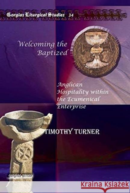 Welcoming the Baptized: Anglican Hospitality within the Ecumenical Enterprise Timothy Turner 9781607243854 Gorgias Press - książka