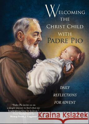 Welcoming the Christ Child with Padre Pio: Daily Reflections for Advent Susan d Frank J. Caggiano 9781646801725 Ave Maria Press - książka