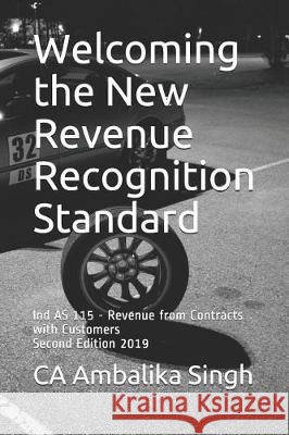 Welcoming the New Revenue Recognition Standard: Ind AS 115 - Revenue from Contracts with Customers Ambalika Singh 9781092289580 Independently Published - książka