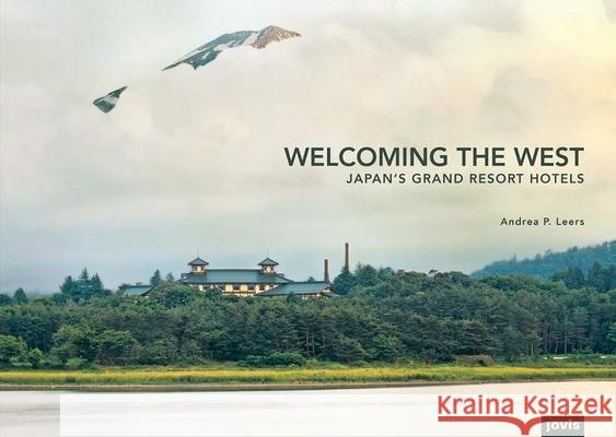Welcoming the West: Japan's Grand Resort Hotels Leers, Andrea P. 9783868594904 Jovis - książka