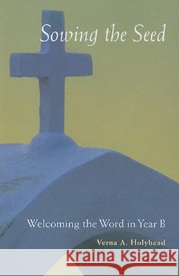 Welcoming the Word in Year B: Sowing the Seed Verna Holyhead 9780814618332 Liturgical Press - książka