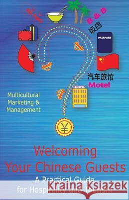 Welcoming Your Chinese Guests: A Practical Guide for Hospitality and Tourism Multicultural Marketing and Management Jessie Wong 9781497434646 Createspace - książka