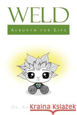 Weld: Acrynom for Life Dr Arthur C Kalfus   9798369400210 Xlibris Us - książka