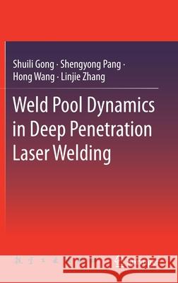 Weld Pool Dynamics in Deep Penetration Laser Welding Shuili Gong Shengyong Pang Hong Wang 9789811607875 Springer - książka