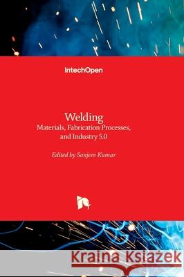 Welding - Materials, Fabrication Processes, and Industry 5.0 Sanjeev Kumar 9781837698714 Intechopen - książka