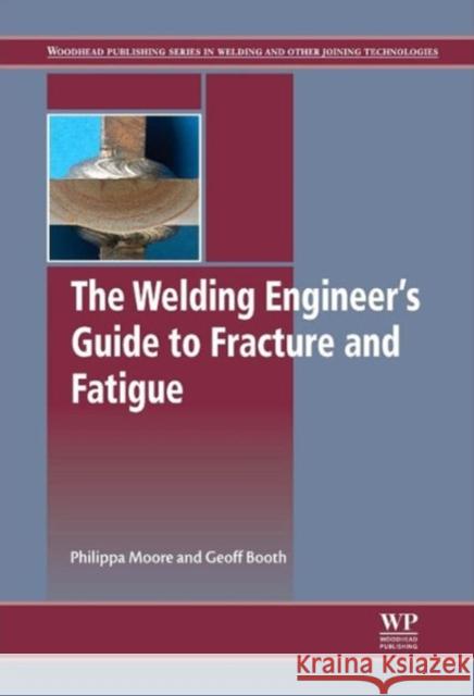 Welding Engineer's Guide to Fracture and Fatigue Philippa Moore 9781782423706 Elsevier Science & Technology - książka