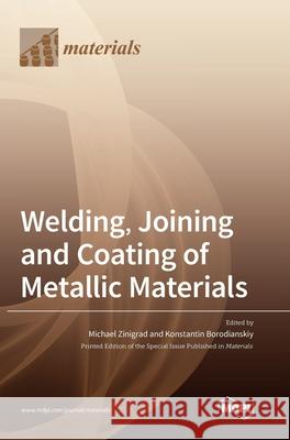 Welding, Joining and Coating of Metallic Materials Michael Zinigrad Konstantin Borodianskiy 9783039367269 Mdpi AG - książka