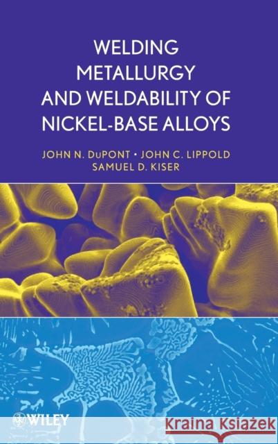 Welding Metallurgy and Weldability of Nickel-Base Alloys John C. Lippold John DuPont Samuel D. Kiser 9780470087145 John Wiley & Sons - książka