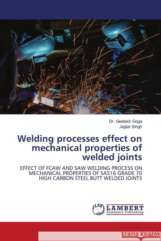 Welding processes effect on mechanical properties of welded joints Goga, Dr. Geetesh, Singh, Jagtar 9786203927559 LAP Lambert Academic Publishing - książka