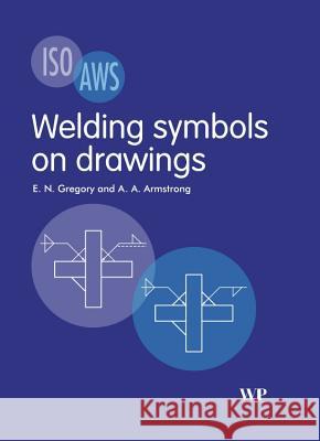 Welding Symbols On Drawings E N Gregory, A A Armstrong (formerly BSI, UK) 9781855735897 Elsevier Science & Technology - książka