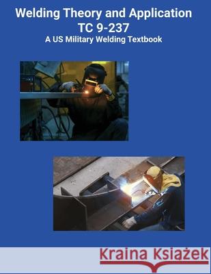 Welding Theory and Application TC 9-237 A US Military Welding Textbook US Army                                  Brian Greul 9781954285507 Ocotillo Press - książka