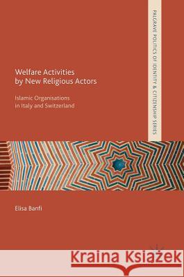 Welfare Activities by New Religious Actors: Islamic Organisations in Italy and Switzerland Banfi, Elisa 9783319620954 Palgrave MacMillan - książka