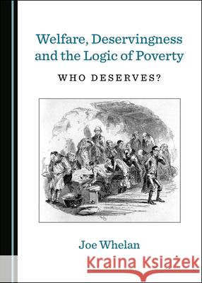 Welfare, Deservingness and the Logic of Poverty: Who Deserves? Joe Whelan   9781527567146 Cambridge Scholars Publishing - książka