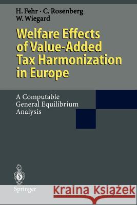 Welfare Effects of Value-Added Tax Harmonization in Europe: A Computable General Equilibrium Analysis Fehr, Hans 9783642794957 Springer - książka