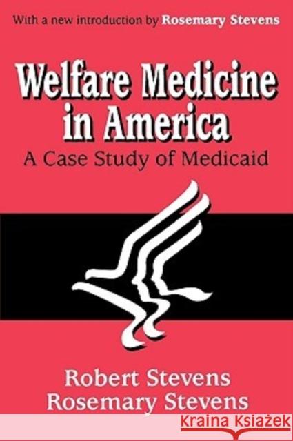 Welfare Medicine in America : A Case Study of Medicaid Robert Bocking Stevens Rosemary Stevens 9780765809575 Transaction Publishers - książka