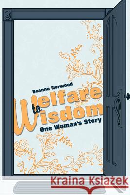 Welfare to Wisdom: One Woman's Story Deanna Norwood 9781452557458 Balboa Press - książka