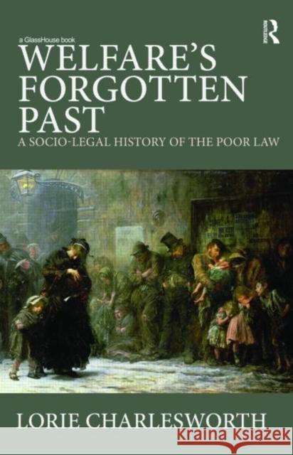 Welfare's Forgotten Past: A Socio-Legal History of the Poor Law Charlesworth, Lorie 9780415477383 Taylor & Francis - książka