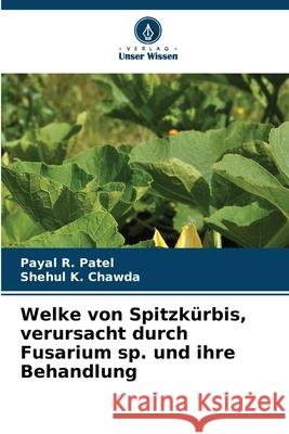 Welke von Spitzk?rbis, verursacht durch Fusarium sp. und ihre Behandlung Payal R. Patel Shehul K. Chawda 9786207798773 Verlag Unser Wissen - książka