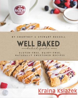 Well Baked: Gluten-free, dairy-free, and naturally sweetened recipes Stewart Russell Courtney Clayson-Russell 9781068858406 Stewart and Courtney Russell - książka