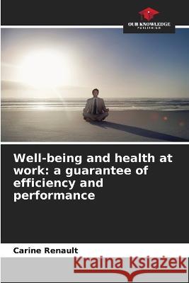 Well-being and health at work: a guarantee of efficiency and performance Carine Renault 9786205745618 Our Knowledge Publishing - książka