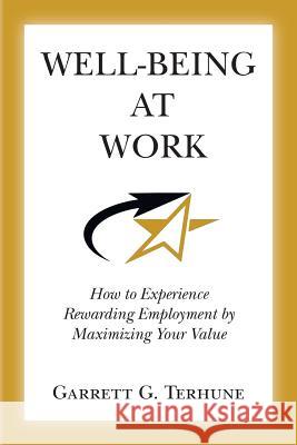 Well-Being At Work: How to Experience Rewarding Employment by Maximizing Your Value Terhune, Garrett G. 9780997302509 Maximum Positive Impact, Inc. - książka
