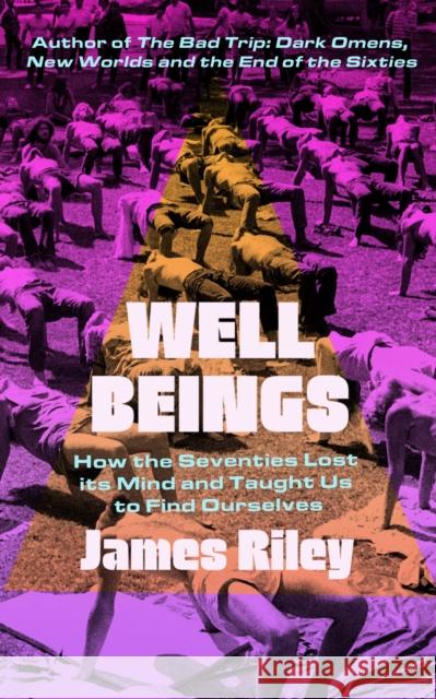 Well Beings: How the Seventies Lost Its Mind and Taught Us to Find Ourselves James Riley 9781837731978 Icon Books - książka