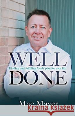 Well Done: Finding and fulfilling God's plan for your life. Mac Mayer 9781733550383 Endurance Press - książka